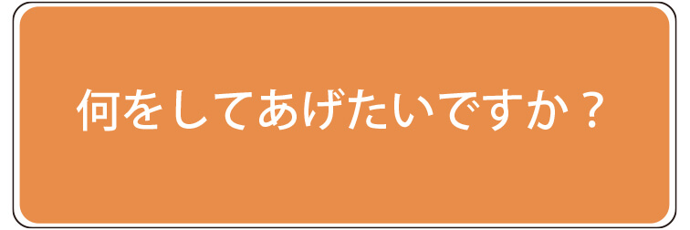 何をしてあげたいですか？